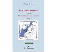 Une convalescence Livre 1 - Plus tard Etienne sera comédien - Roman - Philippe Lipchitz - L'harmattan - broché - Roman