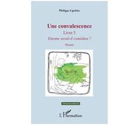 Une convalescence Livre 3 - Etienne serait-il comédien ? - Roman - Philippe Lipchitz - L'harmattan - broché - Roman