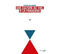 Une culture du viol à la française: Du "troussage de domestique" à la "liberté d'importuner"