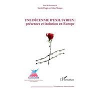 Une décennie d'exil syrien : présences et inclusion en Europe Présences et inclusion en Europe - Sarah Degée - L'harmattan - broché - Essai