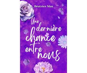 Une dernière chance entre nous, romance seconde chance: romance comedie romantique, Il la retrouve. Il la veut. Mais la retrouver ne suffit pas à la réparer., romance couples