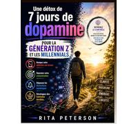 Une détox de 7 jours de dopamine POUR LA GÉNÉRATION Z ET LES MILLENNIALS: Rompez votre addiction aux écrans, reprenez votre concentration, ... et développez des habitudes durables