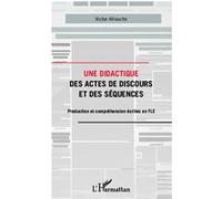 Une didactique des actes de discours et des séquences Production et compréhension écrites en FLE - Victor Allouche - L'harmattan - broché - Essai