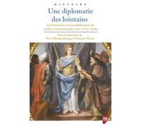 Une Diplomatie Des Lointains - La France Face À La Mondialisation Des Rivalités Internationales, Xviie-Xviiie S