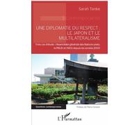 Une diplomatie du respect : le Japon et le multilatéralisme Trois cas d'étude : l'Assemblée générale des Nations unies, le PNUD et l'AIEA depuis les années 2000 - Sarah Tanke - L'harmattan - broché - 