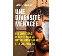 Une Diversité Menacée - Les Chrétiens D'orient Face Au Nationalisme Arabe Et À L'islamisme