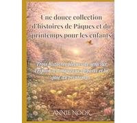Une douce collection d’histoires de Pâques et du printemps pour les enfants: Trois histoires pleines de sens sur l’espoir, les nouveaux départs et la joie du printemps