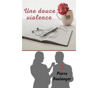 Une douce violence - Pierre Boulanger - Le Lys Bleu - broché - Roman