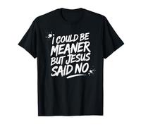 Une drôle de Foi chrétienne, Je pourrais être Plus méchante mais Jésus a Dit Non T-Shirt