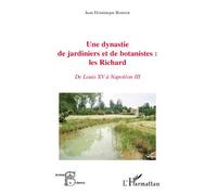 Une dynastie de jardiniers et de botanistes : les Richard De Louis XV à Napoléon III - Jean Dominique Bourzat - L'harmattan - broché - Essai
