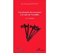 Une dynastie de serruriers à la cour de Versailles Jean Dominique Bourzat (Auteur)