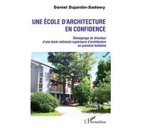 Une école d'architecture en confidence Témoignage du directeur d'une école nationale supérieure d'architecture en province lointaine - Daniel Dujardin-Sadowy - L'harmattan - broché - Essai