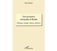 Une économie manipulée et floutée Statistiques, sondages, notations, prédictions - Max Moreau - L'harmattan - broché - Essai