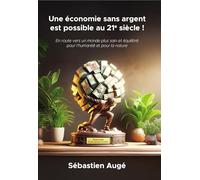 Une économie sans argent est possible au 21e siècle !: En route vers un monde plus sain et équilibré pour l'humanité et pour la nature