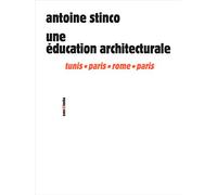 Une éducation architecturale : Tunis, Paris, Rome, Paris