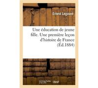 Une éducation de jeune fille. Une première leçon d'histoire de France - Ernest Legouvé - Hachette Bnf - broché - Livre