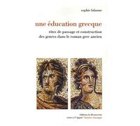 Une Éducation Grecque - Rites De Passage Et Construction Des Genres Dans Le Roman Grec Ancien