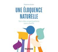 Une éloquence naturelle Vers des organisations sans conflit - Stéphane André - Dunod - broché - Guide