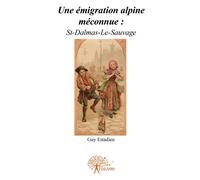 Une émigration alpine méconnue : St-Dalmas-Le-Sauvage Micro-histoire du très-haut pays ! - Guy Estadieu - Edilivre-Aparis - broché - Roman