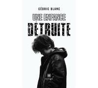 Une enfance détruite - Cédric Blanc - Le Lys Bleu - broché - Témoignage