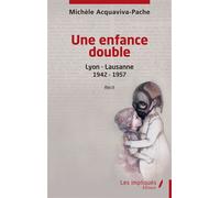 Une enfance double Lyon - Lausanne 1942 - 1957 - Michèle Acquaviva-Pache - Les Impliqués - broché - Roman
