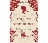 Une enquête des soeurs Brontë, T3 : Le Monarque rouge Bella Ellis (Auteur), Karine Forestier (Traduction)