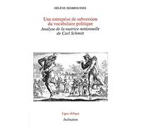 Une entreprise de subversion du vocabulaire politique, analyse.. matrice notionnelle de Carl Schmitt