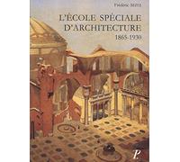Une entreprise d'idée : L'Ecole spéciale d'architecture, 1865-1930