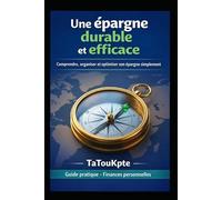 Une épargne durable et efficace: Comprendre, organiser et optimiser son épargne simplement