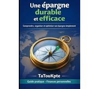 Une épargne durable et efficace: Comprendre, organiser et optimiser son épargne simplement