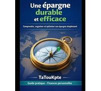Une épargne durable et efficace: Comprendre, organiser et optimiser son épargne simplement