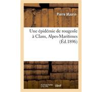 Une épidémie de rougeole à Clans, Alpes-Maritimes Considérations sur la contagion, les complications intestinales et la prophylaxie de la rougeole - Pierre Maurin - Hachette Bnf - broché - Livre