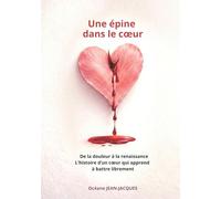 Une épine dans le coeur: De la douleur à la renaissance - L'histoire d’un cœur qui apprend à battre librement
