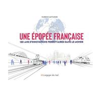 Une Épopée Française - 120 Ans D'innovations Ferroviaires Dans Le Monde