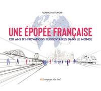 Une épopée française 120 ans d'innovations ferroviaires dans le monde - Florence Mattlinger - Langages Du Sud - broché - Beau livre