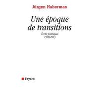 Une époque de transitions Ecrits politiques (1998-2003) - Jürgen Habermas - Fayard - broché - Essai