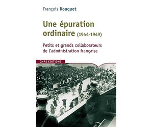 Une épuration ordinaire (1944-1949). Petits et grands collaborateurs de l'administration française