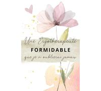 Une Ergothérapeute formidable que je n'oublierai jamais: Carnet de notes - 118 pages lignées format 13.97 X 21.59 cm - Cadeau personnalisé pour dire ... - Cadeau original de fin d'année.