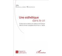 Une esthétique dans le cri Écriture de la violence et violence de l'écriture dans le roman congolais de la fin du XXe siècle - Willy Kangulumba Munzenza - L'harmattan - broché - Essai