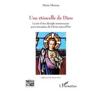 Une Étincelle De Dieu - La Joie D'être Disciple-Missionnaire Pour Témoigner Du Christ Aujourd'hui