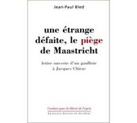 Une Etrange Defaite, Le Piege De Maastricht - Lettre Ouverte D'un Gaulliste A Jacques Chirac