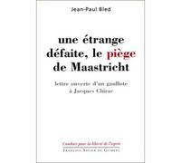Une Etrange Defaite, Le Piege De Maastricht - Lettre Ouverte D'un Gaulliste A Jacques Chirac