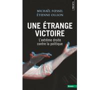 Une étrange victoire L'extrême droite contre la politique - Michaël Foessel - Points - Poche - Essai