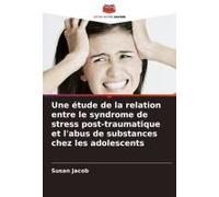 Une Étude De La Relation Entre Le Syndrome De Stress Post-Traumatique Et L'abus De Substances Chez Les Adolescents