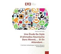 Une Étude Du Style D'ahmadou Kourouma Dans Monnè,... Et En Attendant... L'écriture romanesque comme discours émancipateur - Mawuloe Koffi Kodah - Universitaires Europeennes - broché - Etude