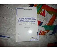 Une étude psychanalytique de la figure du ravissement dans l'oeuvre de M. Duras: Naissance d'une oeuvre, origine d'un style