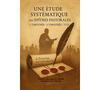 UNE ETUDE SYSTEMATIQUE DES EPITRES PASTORALES: 1 TIMOTHEE, 2 TIMOTHEE ET TITE