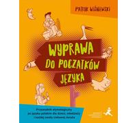 Une expédition aux origines de la langue Un guide étymologique de la langue polonaise pour les enfants, les jeunes et tous ceux qui sont curieux du monde