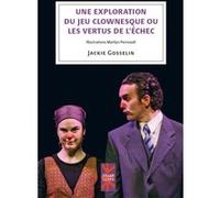 Une exploration du jeu clownesque ou les vertus de l'échec Jackie Gosselin (Auteur)