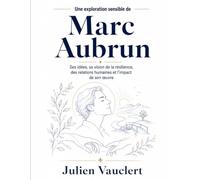Une exploration sensible de Marc Aubrun: Ses idées, sa vision de la résilience, des relations humaines et l’impact de son œuvre